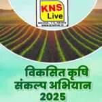 विकसित कृषि संकल्प अभियान 2025’’ कृषि और किसानों को बनायेगी समृद्ध